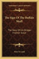 The Sign Of The Buffalo Skull: The Story Of Jim Bridger Frontier Scout 1162802243 Book Cover