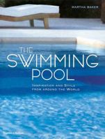 The Swimming Pool: Stylish and Inspirational Ideas for Building and Decorating Your Pool