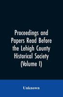 Proceedings and Papers Read Before the Lehigh County Historical Society 9353606802 Book Cover