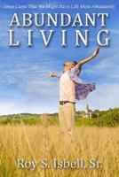 Abundant Living: Jesus Came That We Might Have Life More Abundantly 148267601X Book Cover