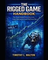 THE RIGGED GAME HANDBOOK: The Truth Behind Price Discovery, Order Flow, and the Games Wall Street Plays B0GPQD4RTV Book Cover