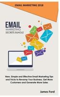 Email Marketing 2018: Email Marketing Secrets Bundle: New, Simple and Effective Email Marketing Tips and Tricks to Revamp Your Business, Get More Customers and Generate More Sales 1717534384 Book Cover