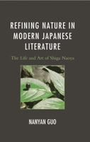 Refining Nature in Modern Japanese Literature: The Life and Art of Shiga Naoya 0739181033 Book Cover