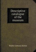 Descriptive Catalogue of the Museum of the Sixth International Otological Congress, Held in London, August 8th to 12th, 1899 1141630753 Book Cover