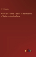 A New and Familiar Treatise on the Structure of the Ear, and on Deafness 3368772767 Book Cover