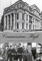 Commissions High: Canada in London, 1870-1971 0773530363 Book Cover