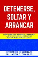 Detenerse, Soltar y Arrancar: Cómo sobrevivir, prosperar y mantener la calma en los negocios cuando todo lo demás está en llamas. B0GPF7THKJ Book Cover