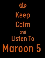 Keep Calm And Listen To Maroon 5: Maroon 5 Notebook/ journal/ Notepad/ Diary For Fans. Men, Boys, Women, Girls And Kids | 100 Black Lined Pages | 8.5 x 11 inches | A4 1674888309 Book Cover