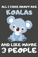 All I Care About Are Koalas And Like Maybe 3 People: Koala Gifts for Koala Lovers | Blank Lined Notebooks, Journals, Planners and Diaries to Write In 1672111463 Book Cover