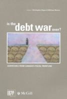 Is the Debt War Over?: Dispatches from Canada's Fiscal Frontline 0886452066 Book Cover