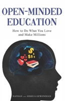 Open-Minded Education: How to Do What You Love and Make Millions 1737902826 Book Cover