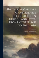 Historical Observes of Memorable Occurrents in Church and State, From October 1680 to April 1686 1021994677 Book Cover