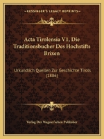 Acta Tirolensia V1, Die Traditionsbucher Des Hochstifts Brixen: Urkundlich Quellen Zur Geschichte Tirols (1886) 1168126835 Book Cover