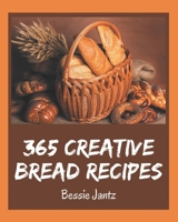 365 Creative Bread Recipes: Keep Calm and Try Bread Cookbook B08PXJZH3H Book Cover