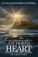 Anchored Heart: Tending the Wellspring of a Man's Life (The Anchored Man Series) B0FHWBH9CX Book Cover