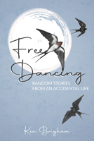 Free Dancing: Random Stories from an Accidental Life 1735995711 Book Cover
