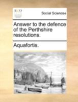 Answer to the defence of the Perthshire resolutions. 1140736280 Book Cover