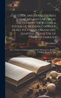 The Cook and Housekeeper's Complete and Universal Dictionary; Including a System of Modern Cookery, in all its Various Branches, Adapted to the use of ... Relative to Baking, Brewing, Carv 1020770309 Book Cover