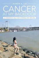 Cancer at My Backdoor: A Therapeutic Self-Help Journal for Healing 1491831642 Book Cover