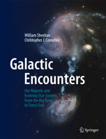 Galactic Encounters: Our Majestic and Evolving Star-System, From the Big Bang to Time's End 0387853464 Book Cover