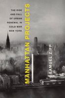 Manhattan Projects: The Rise and Fall of Urban Renewal in Cold War New York 0199874050 Book Cover