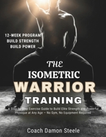 THE ISOMETRIC WARRIOR TRAINING: A Step-by-Step Exercise Guide to Build Elite Strength and Powerful Physique at Any Age — No Gym, No Equipment Required B0H2YPKN5C Book Cover