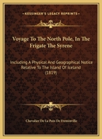 Voyage To The North Pole, In The Frigate The Syrene: Including A Physical And Geographical Notice Relative To The Island Of Iceland (1819) 1437362060 Book Cover