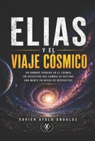 "Elias y el viaje cósmico": Un hombre perdido en el cosmos. Un secuestro que cambia su destino. Una mente en busca de respuestas (Spanish Edition) B0DWFRF3VZ Book Cover