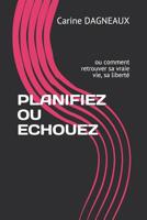 Planifiez Ou Echouez: ou comment retrouver sa vraie vie, sa libert� 1091865310 Book Cover