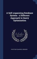 A Self-Organizing Database System - A Different Approach to Query Optimization 1340303140 Book Cover