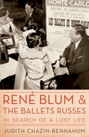 Rene Blum and The Ballets Russes: In Search of a Lost Life 0195399331 Book Cover