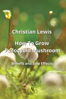 How To Grow Psilocybin Mushroom: Benets adnSaiESeacCehs 9679897540 Book Cover