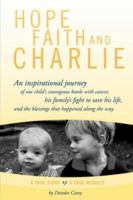 Hope, Faith and Charlie: An inspirational journey of a child's courageous battle with cancer, his family's fight to save his life, and the blessings that happened along the way. 1434331636 Book Cover