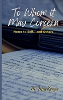 To Whom It May Concern: Notes to Self... And Others B0CJL9W3C6 Book Cover