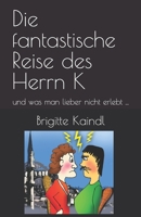 Die fantastische Reise des Herrn K: und was man lieber nicht erlebt ... 1520526946 Book Cover