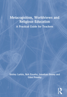 Metacognition, Worldviews and Religious Education: A Practical Guide for Teachers 036722304X Book Cover