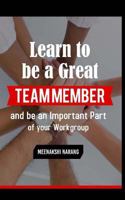 Learn to Be a Great Team Member and Be an Important Part of Your Workgroup 151877413X Book Cover