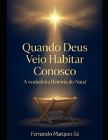 Quando Deus Veio Habitar Conosco: A verdadeira história do Natal Cristão, o nascimento de Jesus e o propósito de Deus (Portuguese Edition) B0GBVF9QD5 Book Cover