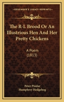 The R-L Brood Or An Illustrious Hen And Her Pretty Chickens: A Poem 1165682176 Book Cover