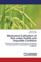 Mechanical Cultivation of Rice under Puddle and Unpuddle Condition: Performance Evaluation of Mechanical and Manual Transplanting of Rice under puddle and unpuddle conditions 3659443468 Book Cover