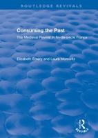 Consuming the Past: The Medieval Revival in fin-de-siècle France (Routledge Revivals) 1138321214 Book Cover