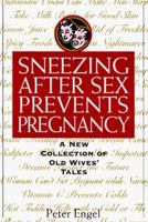 Sneezing After Sex Prevents Pregnancy: A New Collection of Old Wives' Tales (Old Wives Tales) 0312146965 Book Cover