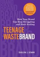 Teenage Wastebrand: How Your Brand Can Stop Struggling and Start Scaling 1736287214 Book Cover