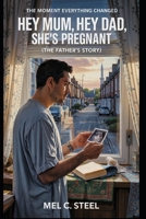 Hey Mum, Hey Dad, She's Pregnant (The Father's Story): The Moment Everything Changed (Hey Mum, Hey Dad, I'm Pregnant! The Moment Everything Changed) B0F5NL4NXL Book Cover