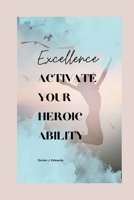 Excellence: Activate Your Heroic Ability B0CV1H3NFH Book Cover