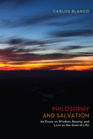 Philosophy and Salvation: An Essay on Wisdom, Beauty, and Love as the Goal of Life 1610973801 Book Cover