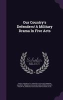 Our Country's Defenders!: A Military Drama in Five Acts 1348156813 Book Cover