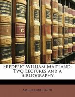 Frederic William Maitland: Two Lectures and a Bibliography 1430469404 Book Cover