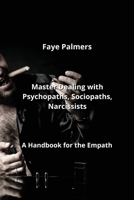 Master Dealing with Psychopaths, Sociopaths, Narcissists: A Handbook for the Empath B0CLHGWSRZ Book Cover