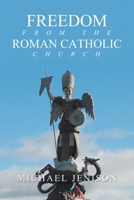 Freedom from the Roman Catholic Church 1665742712 Book Cover